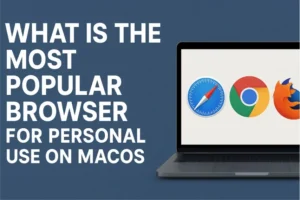 What Is the Most Popular Browser for Personal Use on macOS?